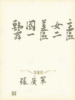 韩国美女主播热舞一区二区