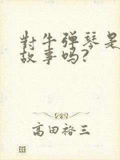 对牛弹琴是寓言故事吗?