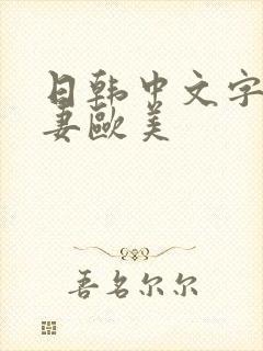 日韩中文字幕人妻欧美