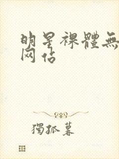 明星裸体无遮挡网站