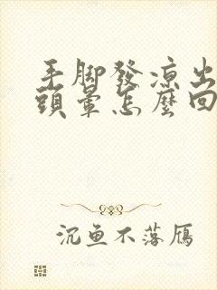 手脚发凉出虚汗头晕怎么回事