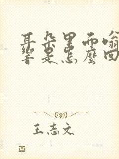 耳朵里面嗡嗡的响是怎么回事封面