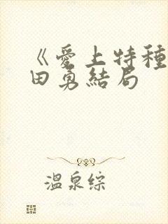 《爱上特种兵》田勇结局