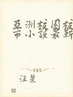 亚洲校园校园都市小说最新章节更新