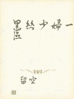 黑丝少妇一二三区