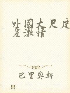 外国大尺度性做爰激情