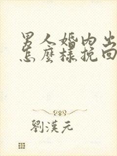 男人婚内出轨该怎么样挽回