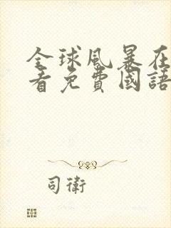 全球风暴在线观看免费国语完整版