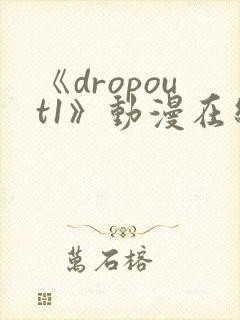 《dropout1》动漫在线观看
