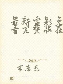 最新电影免费观看完整版在线播放