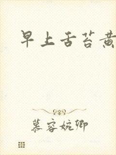 早上舌苔黄厚腻