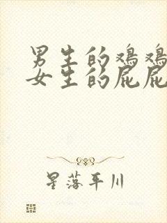 男生的鸡鸡插在女生的屁屁里