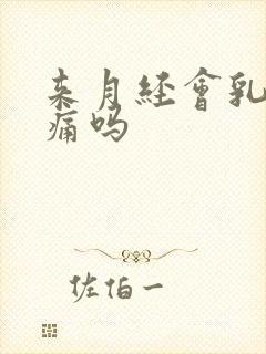 来月经会乳房胀痛吗