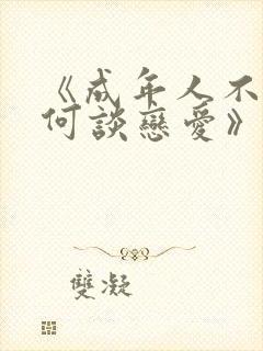 《成年人不懂如何谈恋爱》