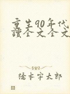 重生90年代阅读全文全文