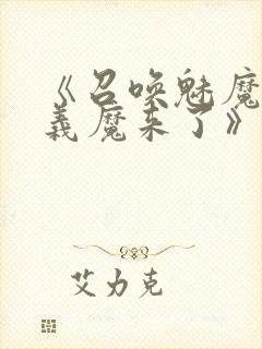 《召唤魅魔竟是义魔来了》奇奇