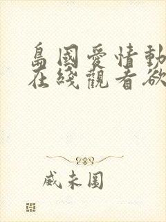 岛国爱情动作片在线观看欲