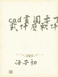 cad画图要下载什么软件