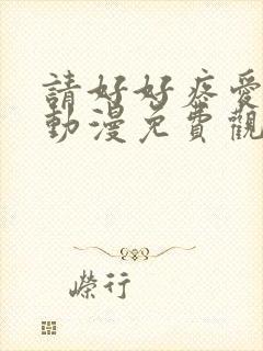 请好好疼爱这里动漫免费观看