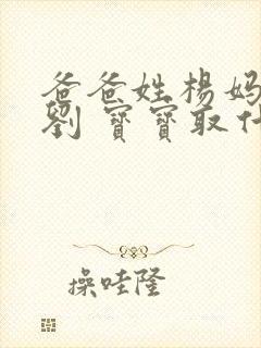 爸爸姓杨妈妈姓刘 宝宝取什么名字好封面