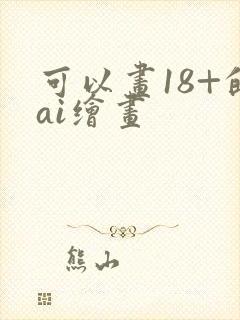 可以画18+的ai绘画