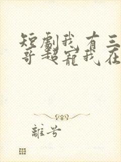 短剧我有三个哥哥超宠我在线看免费