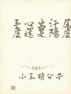 手心出汗属于阴虚还是阳虚