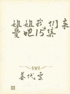 姐姐我们来谈恋爱吧15集