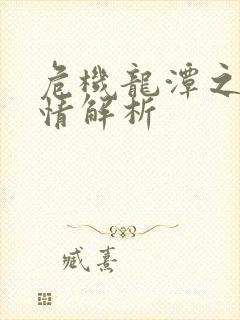 危机龙潭之战剧情解析