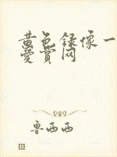 黄色录像一级片爱赏网