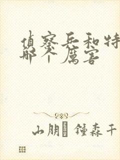 侦察兵和特种兵哪个厉害