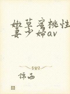 嫩草蜜桃性感人妻少妇av