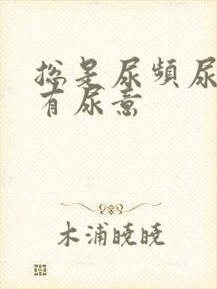 总是尿频尿不尽有尿意