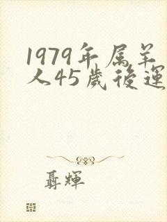 1979年属羊人45岁后运程