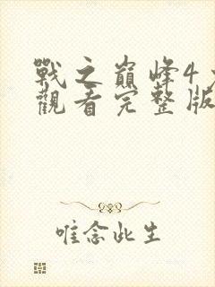 战之巅峰4免费观看完整版