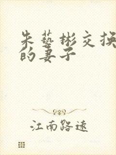 朱艺彬交换朋友的妻子