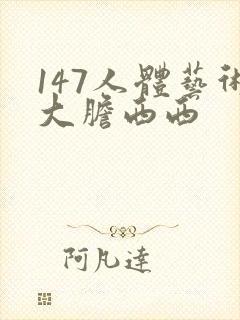 147人体艺术大胆西西