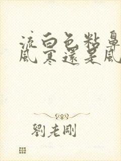 流白色粘鼻涕是风寒还是风热