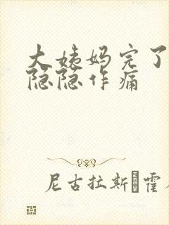 大姨妈完了肚子隐隐作痛