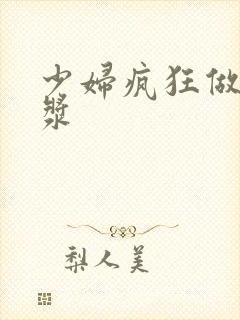 少妇疯狂做爰白浆