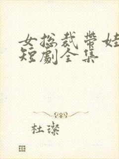 女总裁带娃求嫁短剧全集封面