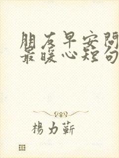 朋友早安问候语最暖心短句