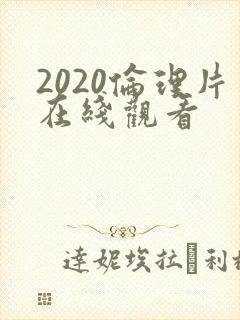 2020伦理片在线观看