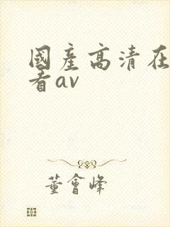 国产高清在线观看av