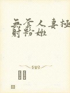 无套人妻极品内射粉嫩