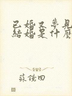 已婚又梦见自己结婚是什么预兆