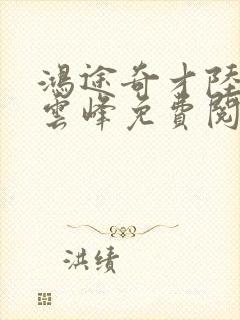 鸿途奇才陆羽刘云峰免费阅读