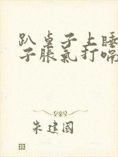 趴桌子上睡觉肚子胀气打嗝放屁