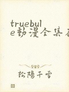 truebule动漫全集在线观看