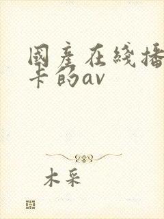 国产在线播放不卡的av